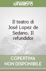 Il teatro di José Lopez de Sedano. Il refundidor