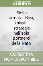 Sicilia armata. Basi, missili, strategie nell'isola portaerei della Nato libro