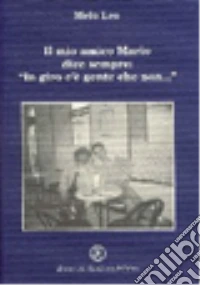 Il mio amico Mario dice sempre «In giro c'è gente che non...» libro