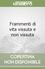 Frammenti di vita vissuta e non vissuta libro