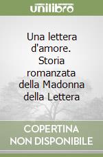 Una lettera d'amore. Storia romanzata della Madonna della Lettera