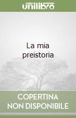 La mia preistoria libro