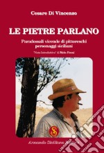 Le pietre parlano. Paradossali vicende di pittoreschi personaggi siciliani libro