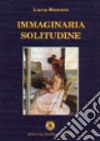 Immaginaria solitudine libro di Monaco Lucia