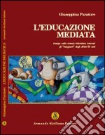 L'educazione mediata. Stampa radio cinema televisione internet: gli insegnanti degli ultimi 50 anni libro