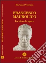 Francesco Maurolico. La vita e le opere libro