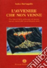 L'avvenire che non venne. Una storia di Sicilia dall'avvento del fascismo sino agli impenetrabili misteri dei giorni nostri libro