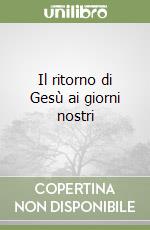 Il ritorno di Gesù ai giorni nostri libro