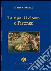 La tipa, il clown e Firenze libro di Abbate Matteo