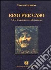 Eroi per caso libro di Galvagno Vincenzo