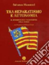 Tra separatismo e autonomia. Il movimento per l'indipendenza della Sicilia libro di Musumeci Salvatore