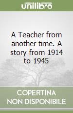 A Teacher from another time. A story from 1914 to 1945 libro