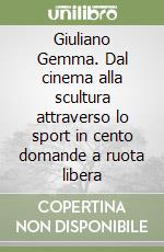 Giuliano Gemma. Dal cinema alla scultura attraverso lo sport in cento domande a ruota libera libro