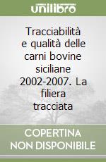 Tracciabilità e qualità delle carni bovine siciliane 2002-2007. La filiera tracciata libro