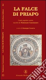 La falce di Priapo. Canti popolari erotici raccolti da Tommaso Cannizzaro libro