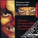 Manuale di trucco artistico per l'animazione e lo spettacolo