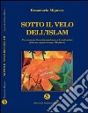 Sotto il velo dell'Islam. Per conoscere il mondo musulmano e le mutazioni della sua eterna lotta all'Occidente libro