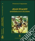 Jean Piaget. Epistemologo e filosofo