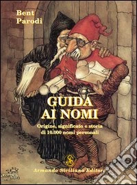 Guida ai nomi. Origine, significato e storia di 10.000 nomi personali libro