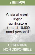 Guida ai nomi. Origine, significato e storia di 10.000 nomi personali libro