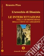 L'orecchio di Dionisio. Le intercettazioni nella giurisprudenza della Corte di Cassazione libro