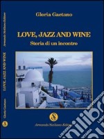 Love, jazz and wine. Storia di un incontro libro