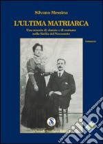 L'ultima matriarca. Uno scorcio di vissuto e di costume nella Sicilia del Novecento libro