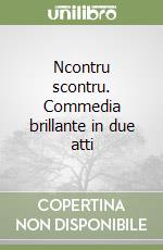 Ncontru scontru. Commedia brillante in due atti libro