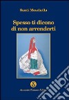 Spesso ti dicono di non arrenderti libro di Moschella Santi