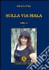 Sulla via mala. Vol. 2 libro di Lo Faro Alfina