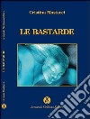 Le bastarde libro di Mostacci Cristina