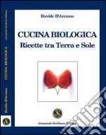 Cucina biologica. Ricette tra terra e sole libro