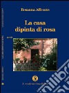 La casa dipinta di rosa libro di Affronte Rosanna