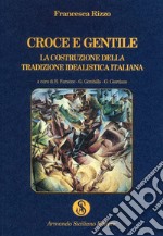 Croce e Gentile. La costruzione della tradizione idealistica libro