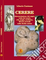 Cerere. Interpretazione dei sogni, culto dei morti, riti, magia, medicina, libertà sessuali nella Sicilia antica