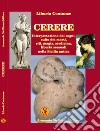 Cerere. Interpretazione dei sogni, culto dei morti, riti, magia, medicina, libertà sessuali nella Sicilia antica libro di Centonze Liborio