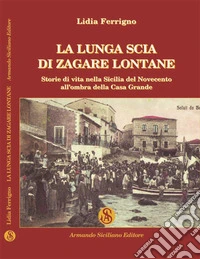 La lunga scia di zagare lontane. Storie di vita nella Sicilia del Novecento all'ombra della Casa Grande libro