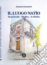 Il luogo natìo. Quasimodo - Modica - la Sicilia libro