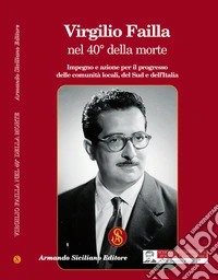 Virgilio Failla nel 40° della morte. Impegno e azione per il progresso delle comunità locali, del sud e dell'Italia libro