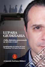 Lupara giudiziaria. 'Nella dialettica processuale un arresto ci sta!' libro