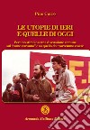 Le utopie di ieri e quelle di oggi. Per uno stimolo a una discussione comune sul «come eravamo» e su quello che vorremmo essere libro