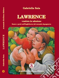 Lawrence. Venduto in adozione. Suore e preti nell'Inghilterra del secolo dopoguerra libro