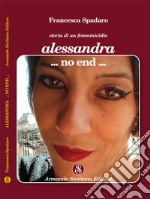 Alessandra ...non end... Storia di un femminicidio libro