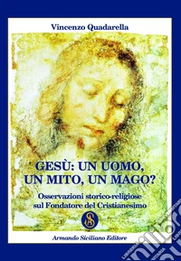 Gesù: un Uomo, un Mito, un Mago? Osservazioni storico-religiose sul fondatore del cristianesimo libro
