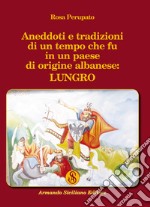 Aneddoti e tradizioni di un tempo che fu in un paese di origine albanese: Lungro libro