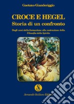 Croce e Hegel. Storia di un confronto. Dagli anni della formazione alla costruzione della «Filosofia dello Spirito»