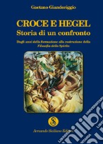 Croce e Hegel. Storia di un confronto. Dagli anni della formazione alla costruzione della «Filosofia dello Spirito» libro