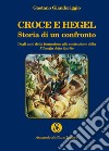 Croce e Hegel. Storia di un confronto. Dagli anni della formazione alla costruzione della «Filosofia dello Spirito» libro