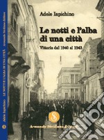 Le notti e l'alba di una città. Vittoria dal 1940 al 1943 libro