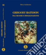 Gregory Bateson, tra rigore e immaginazione libro